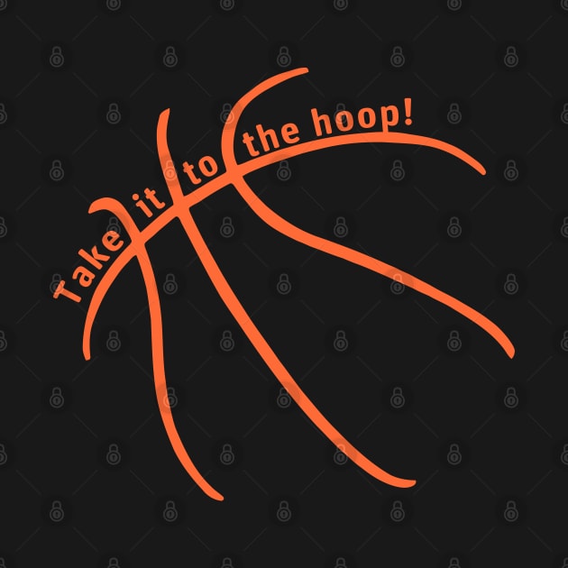 Take it to the HOOP Basketball Drive to the Basket by TeeCreations