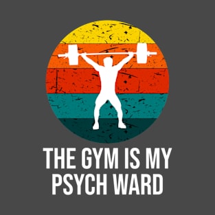 The gym Is My psych Ward T-Shirt