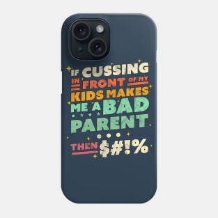 If Cussing In Front Of My Kids Makes Me A Bad Parent Sarcastic Phone Case