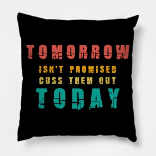 Tomorrow Isn't Promised Cuss Them Out Today Pillow