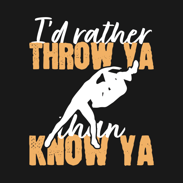 I'd Rather Throw Ya than Know Ya by maxcode