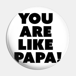 you are like papa Pin