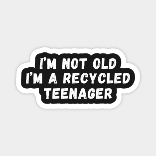 I'm Not Old I'm A Recycled Teenager Magnet