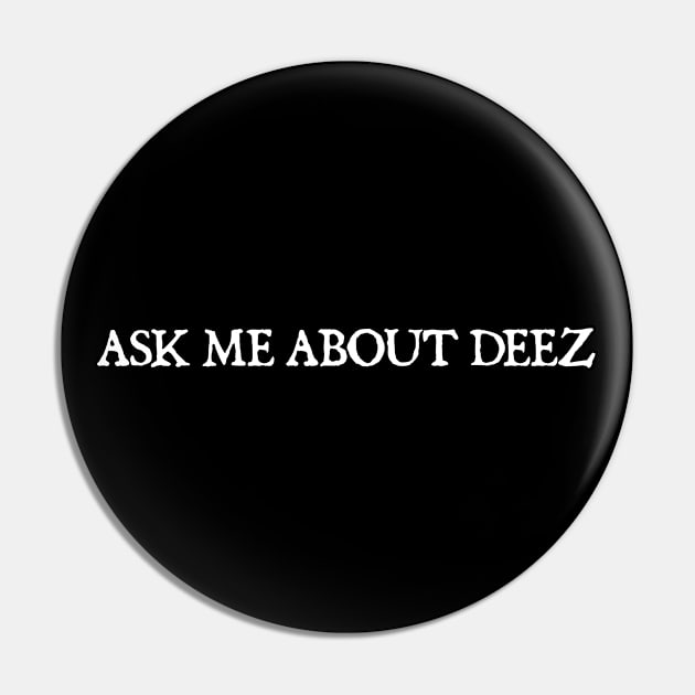 Ask Me About Deez Pin by  hal mafhoum?