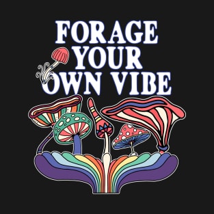 Forage Your Own Vibe Mushrooms Mycologist Mushroom Hunting T-Shirt