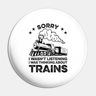 Sorry I Wasn't Listening I Was Thinking About Trains Funny Train Lover Pin