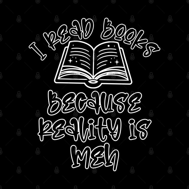 I read books because reality is Meh by Art from the Machine