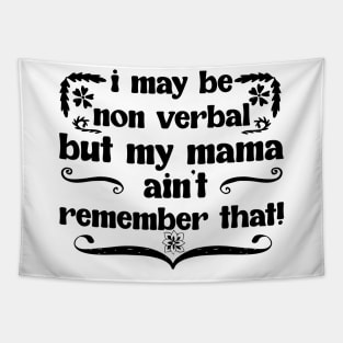 I May Be Non Verbal But My Mama Ain't Remember That! Tapestry