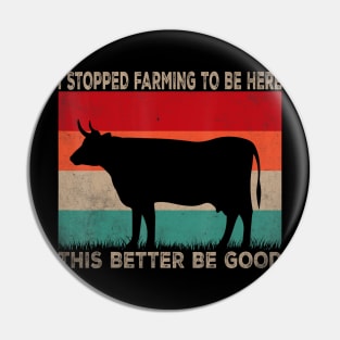 I Stopped Farming To Be Here This Better Be Good Cow Vintage Pin