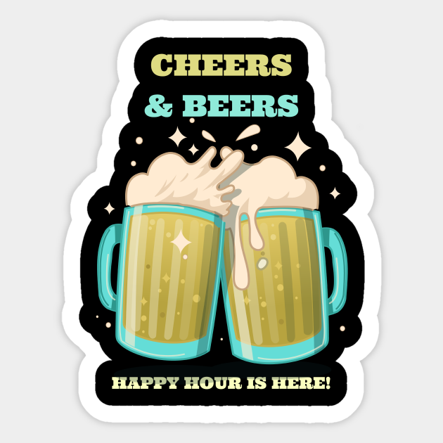 Cheers and Beers Happy Hour is Here - Cheers And Beers Happy Hour - Sticker  | TeePublic