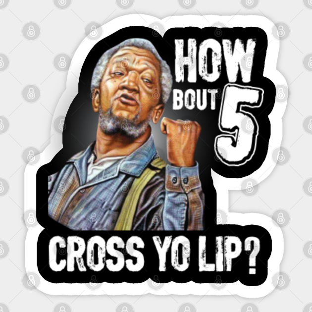 5 cross you lip? Sanford and son tv show Redd foxx - Sanford And Son - Sticker