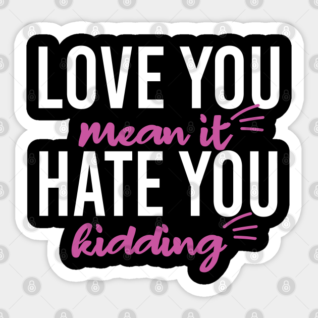 Love You Mean It Hate You Kidding Funny Meme Dark Mask Funny Self Love Sayings Autocollant Teepublic Fr