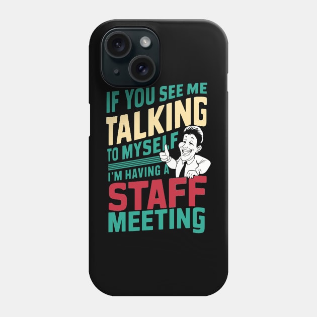 If You See Me Talking to Myself I'm Having a Staff Meeting t shirt Phone Case by alby store