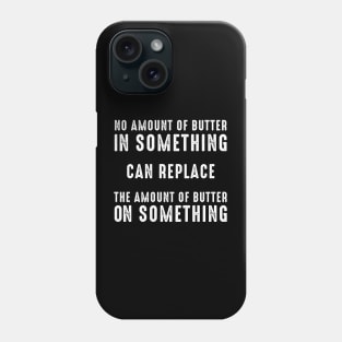 No Amount of Butter In Something Can Replace the Amount of Butter On Something on a Dark Background Phone Case