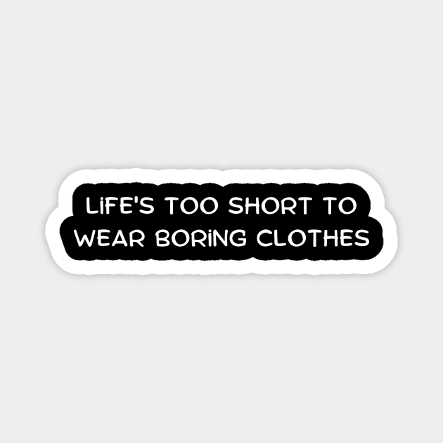 Life's too short to wear boring clothes Magnet by Art By Mojo
