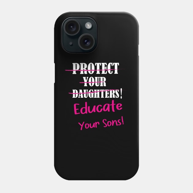 Protect Your Daughters Educate Your Sons Feminism Awareness Phone Case by YOUNESS98