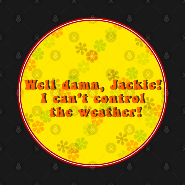 Well Damn Jackie, I Can't Control The Weather by Selinerd