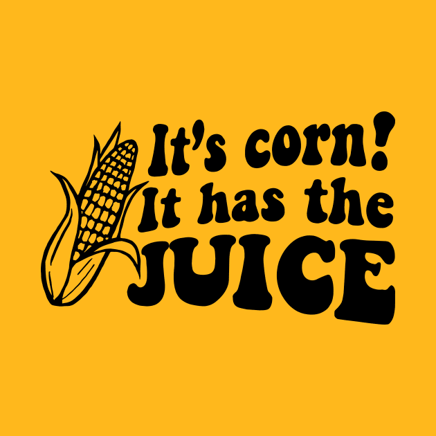 It's Corn! It Has The Juice Meme Corn Lover by ArchmalDesign