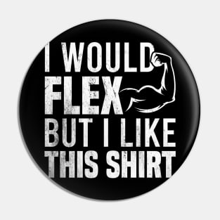 I Would Flex But I Like This Shirt Pin