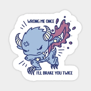 Wrong me once and I'll brake you twice Magnet