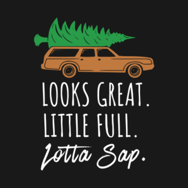 Discover Looking good. Very full. Lotta Sap. Clark Griswold - Christmas Vacation - Clark Griswold - T-Shirt