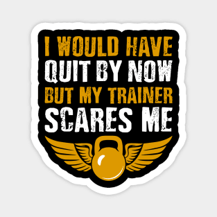 Gym Lover I Would Have Quit By Now But My Trainer Scares Me Magnet