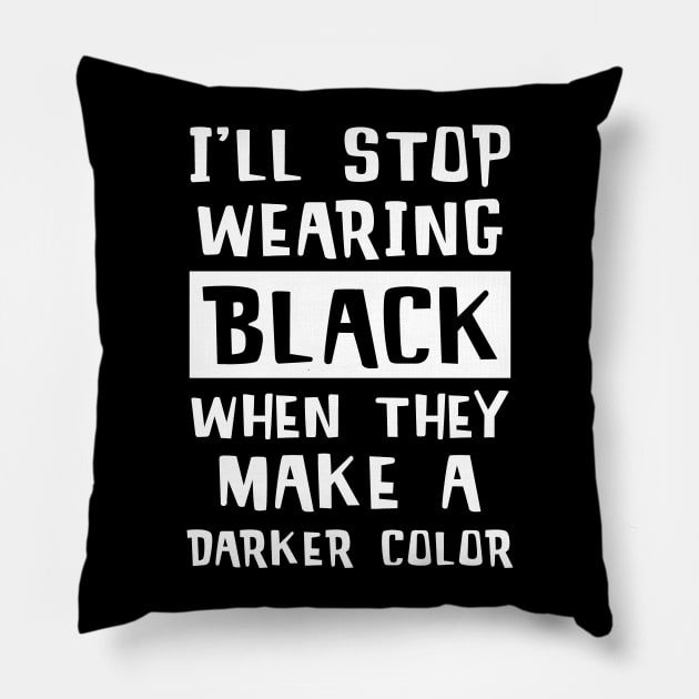 I'll Stop Wearing Black When They Make A Darker Color Pillow by mstory