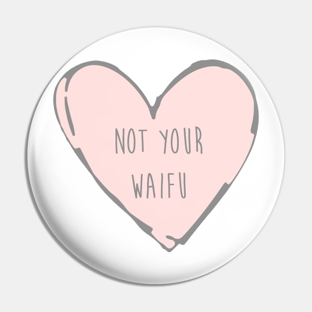 Not Your Waifu - Basic Pin by daniellecaliforniaa