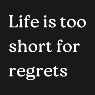 "Life is too short for regrets" T-Shirt