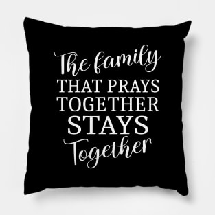 The family that prays together stays together, Family strength prayer quotes Pillow