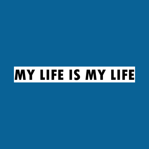 my life is my life by QUENSLEY SHOP