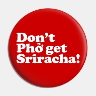 Don't Phở get Sriracha! Pin