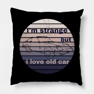 I'm strange but, Ilove old car Pillow