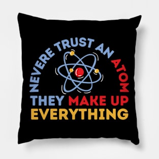 Never Trust An Atom They Make Up Everything Pillow