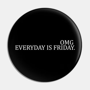 OMG EVERYDAY IS FRIDAY Pin