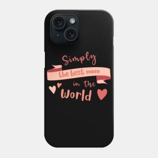 Simply The Best Mom In The World. Mothers Day Phone Case