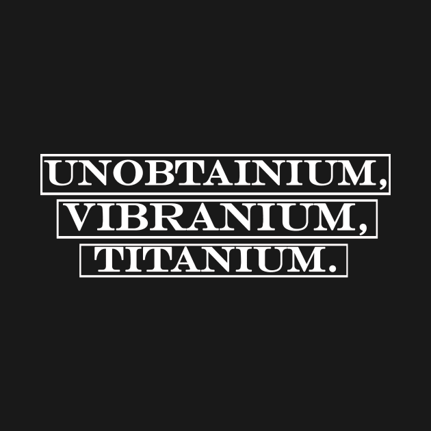 Unobtainium Vibranium Titanium by NotComplainingJustAsking