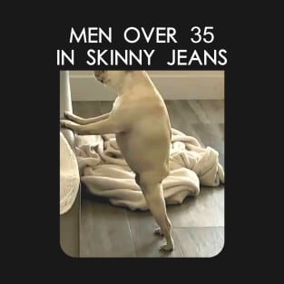 men over 35 in skinny jeans T-Shirt