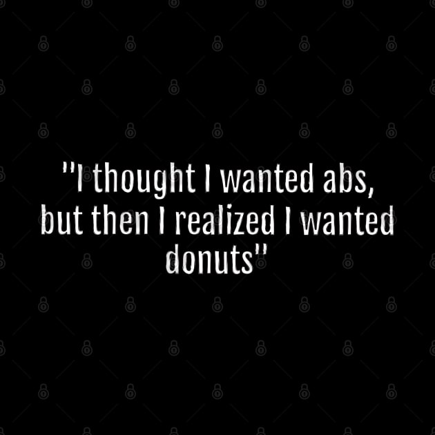 I thought I wanted abs, but then I realized I wanted donuts (Black Edition) by QuotopiaThreads