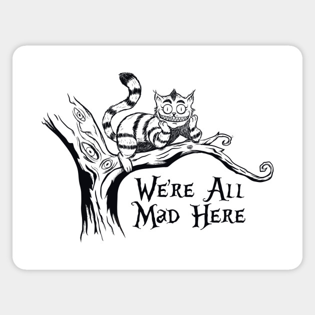 We Re All Mad Here Cheshire Cat Sticker Teepublic