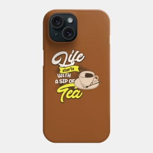 LIFE STARTS WITH A SIP OF TEA Phone Case