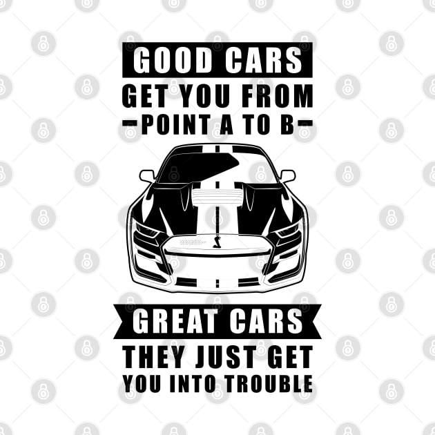 The Good Cars Get You From Point A To B, Great Cars - They Just Get You Into Trouble - Funny Car Quote by DesignWood Atelier