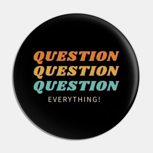 Question Everything! Pin