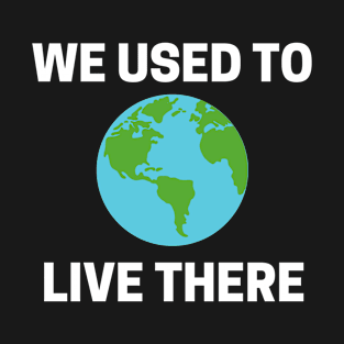 We Used To Live There Design T-Shirt
