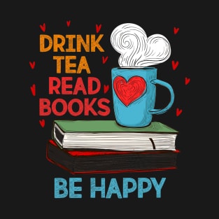 Drink Tea Read Books Be Happy I Love Reading Bookworm T-Shirt