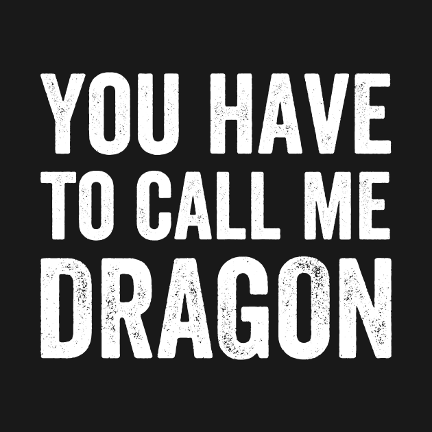 You Have to Call Me Dragon - Text Style White Font by Ipul The Pitiks