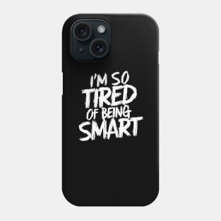 I’m So Tired of Being Smart Funny Math and Science Lovers T-Shirt Phone Case