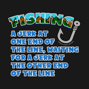 A Jerk On One End Of The Line Funny Fishing Novelty Gift T-Shirt