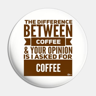 The Difference Between Coffee and Your Opinion is... Pin