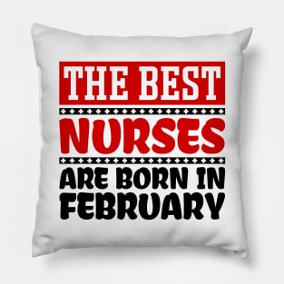 The Best Nurses are Born in February Pillow